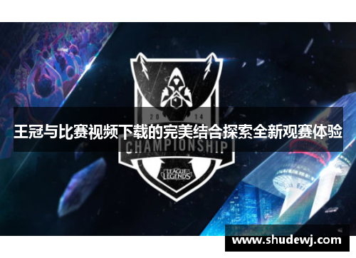 王冠与比赛视频下载的完美结合探索全新观赛体验
