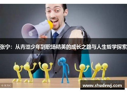 张宁：从青涩少年到职场精英的成长之路与人生哲学探索
